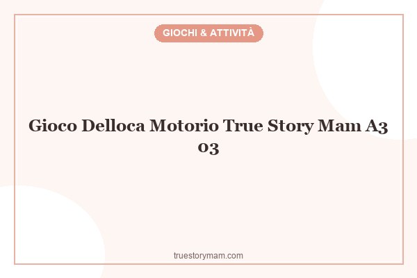gioco-delloca-motorio-_true-story-mam_a3-03